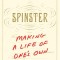 Spinster: Making a Life of One&#039;s Own