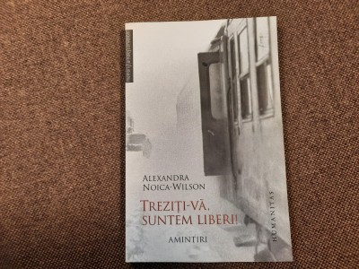 Alexandra Noica Wilson - Treziti-va, suntem liberi! Amintiri foto