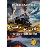 Es&eacute;ly n&eacute;lk&uuml;l - Trag&eacute;di&aacute;k testk&ouml;zelből - (K&uuml;l&ouml;nleges Kiad&aacute;s) - Dr. Jekkel Gabriella