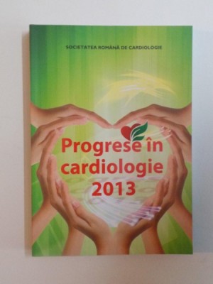 PROGRESE IN CARDIOLOGIE 2013 , SOCIETATEA ROMANA DE CARDIOLOGIE , 2013 foto