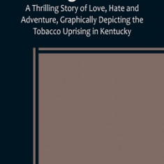 The Night Riders; A Thrilling Story of Love, Hate and Adventure, Graphically Depicting the Tobacco Uprising in Kentucky