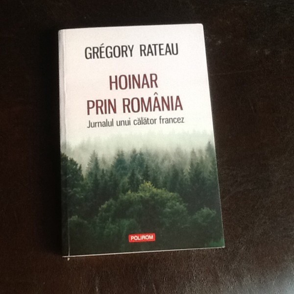 Hoinar prin Romania. Jurnalul unui calator francez - Gregory Rateau