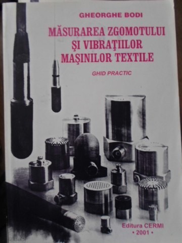 MASURAREA ZGOMOTULUI SI VIBRATIILOR MASINILOR TEXTILE-GHEORGHE BODI-233315