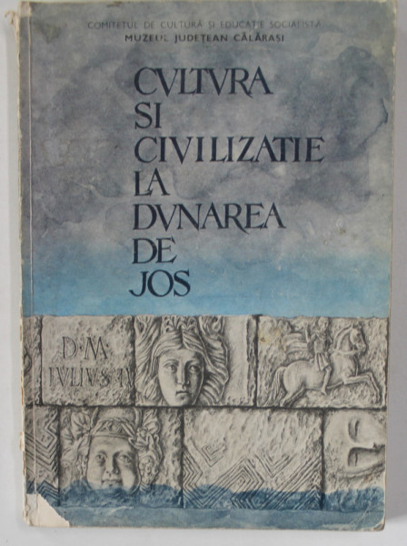 MUZEUL JUDETEAN CALARASI , CULTURA SI CIVILIZATIE LA DUNAREA DE JOS - CONTRIBUTII - 1985