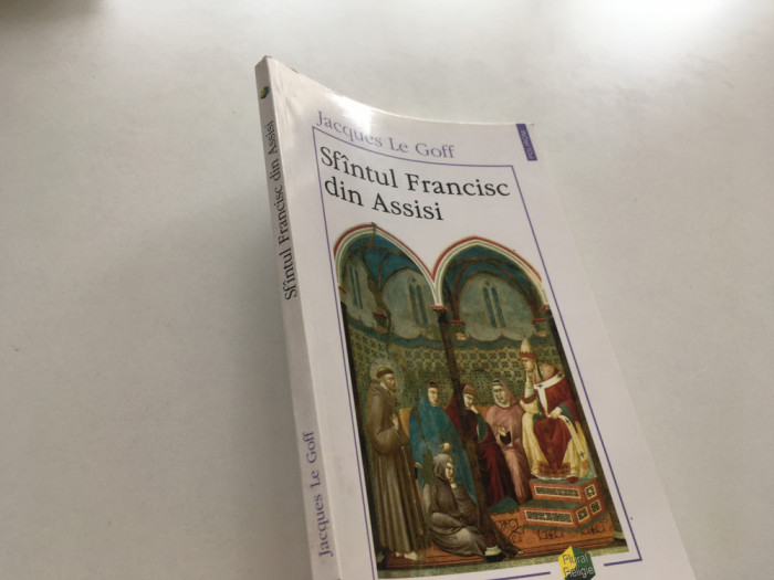 JACQUES LE GOFF, SF FRANCISC DIN ASSISI. POLIROM 2000