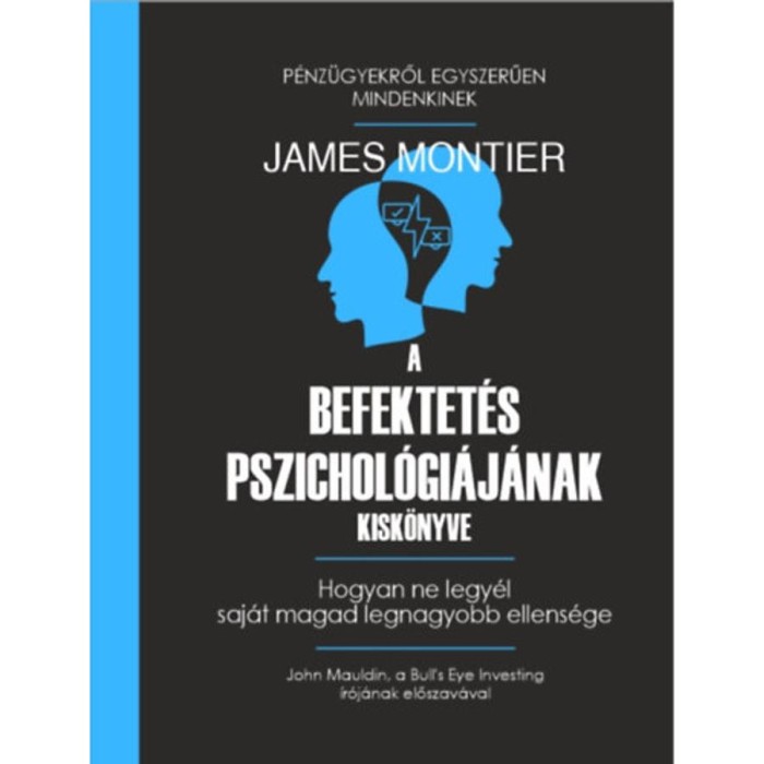 A befektet&eacute;s pszichol&oacute;gi&aacute;j&aacute;nak kisk&ouml;nyve - Hogyan ne legy&eacute;l saj&aacute;t magad legnagyobb ellens&eacute;ge - James Montier