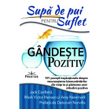 Supa de Pui pentru Suflet. Gandeste pozitiv - Jack Canfield, Mark Victor Hansen, Amy Newmark