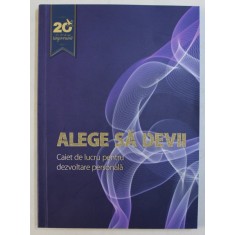 ALEGE SA DEVII , CAIET DE LUCRU PENTRU DEZVOLTARE PERSONALA de BOGDAN SOCEANU , 2017