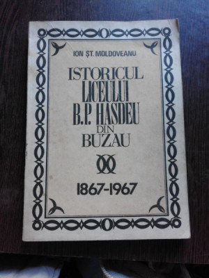 ISTORICUL LICEULUI B.P. HASDEU DIN BUZAU 1897-1967 - ION ST. MOLDOVEANU foto