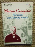 ION IOVAN - MATEIU CARAGIALE : PORTRETUL UNUI DANDY ROMAN , 2002 *