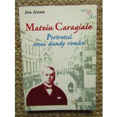 ION IOVAN - MATEIU CARAGIALE : PORTRETUL UNUI DANDY ROMAN , 2002 *