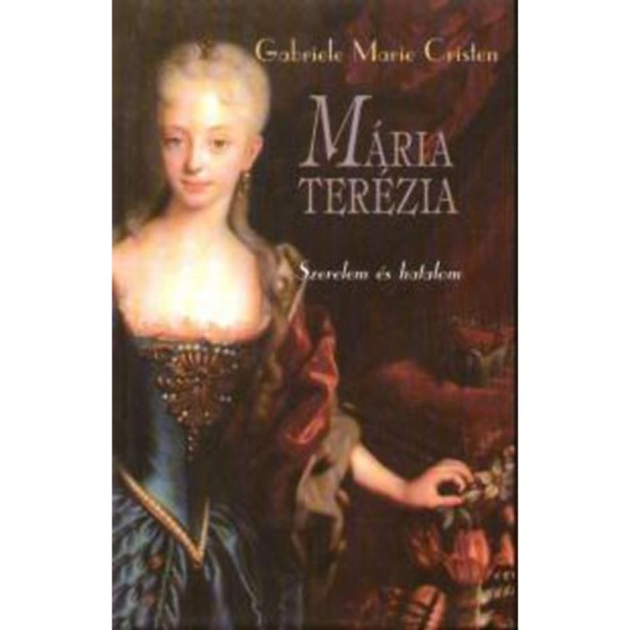 M&aacute;ria Ter&eacute;zia - Szerelem &eacute;s hatalom - Szerelem &eacute;s hatalom - Gabriele Marie Cristen