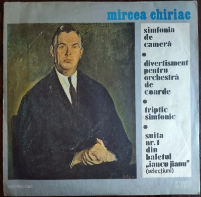 DISC LP: MIRCEA CHIRIAC - SIMFONIA DE CAMERA / DIVERTISMENT PT ORCHESTRA DE COARDE / TRIPTIC SIMFONIC / SUITA NR. 1 IANCU JIANU (STM-ECE01501 / 1979) foto