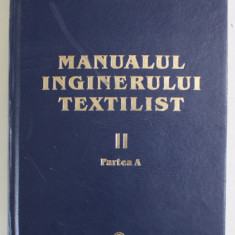 MANUALUL INGINERULUI TEXTILIST , VOLUMUL II , PARTEA A , editie coordonata de ARISTIDE DODU , 2003
