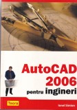 Carte Tehnica Ionel Simion - AutoCAD 2006 pentru Ingineri, Ed. Teora, 2005, Brosata, 280 Pagini