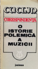 Corespondenta O Istorie Polemica A Muzicii - Dimitrie Cuclin , D765