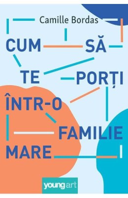 Cum Sa Te Porti Intr-O Familie Mare, Camille Bordas - Editura Art foto