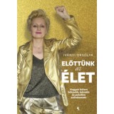 Előtt&uuml;nk az &eacute;let - Hogyan lettem b&ouml;lcsebb, b&aacute;trabb &eacute;s pokolian sz&oacute;rakoztat&oacute; - Iv&aacute;nyi Orsolya