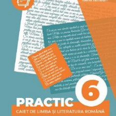 Practic 6. Caiet de limba si literatura romana - Clasa 6 - Cristina Cergan, Diana Iacob, Bogdan Ratiu, Ioana Tamaian