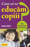 Cumpara ieftin Vandra Attila - Cum sa ne educam copiii. Ghid pentru parinti in exercitiu