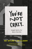 You&#039;re Not Crazy: Gospel Sanity for Weary Churches