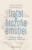 Tratat de filozofia emotiei. Despre iubire, libertate, fericire/Horia Vicentiu Patrascu