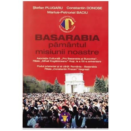 Stefan Plugaru, Constantin Donose, Marius Petronel Baciu - Basarabia pamanutul misiunii noastre - 110352