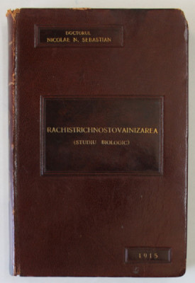 RACHISTRICHNOSTOVAINIZAREA (STUDIU BIOLOGIC), NICOLAE N. SERBAN Cu Dedicatie, BUCURESTI 1915 foto