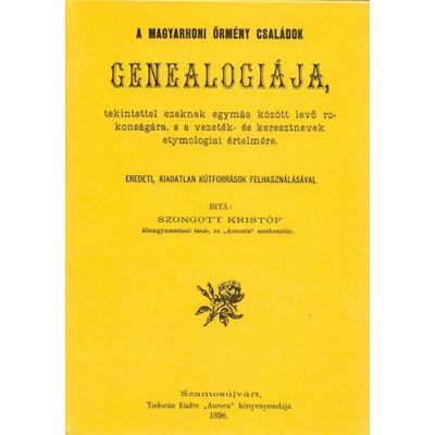 A magyarhoni &amp;ouml;rm&amp;eacute;ny csal&amp;aacute;dok genealogi&amp;aacute;ja - tekintettel ezeknek egym&amp;aacute;s k&amp;ouml;z&amp;ouml;tt levő rokons&amp;aacute;g&amp;aacute;ra, s a vezet&amp;eacute;k- &amp;eacute;s keresztnevek etymologiai &amp;eacute;rtelm&amp;eacute;re - S foto