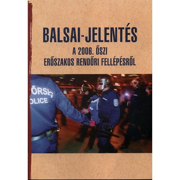 Balsai-jelent&eacute;s a 2006. őszi erőszakos rendőri fell&eacute;p&eacute;sről - A 2006. őszi erőszakos rendőri fell&eacute;p&eacute;sről