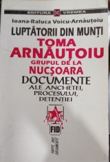 Ioana Raluca Voicu Arnautoiu - Luptatorii din munti - Toma Arnautoiu, Grupul de la Nucsoara - Documente ale anchetei,procesului,detentiei