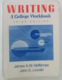 WRITING , A COLLEGE WORKBOOK by JAMES A. W. HEFFERNAN and JOHN E. LINCOLN , 1990