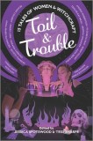 Toil &amp; Trouble: 15 Tales of Women &amp; Witchcraft