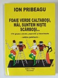 FOAIE VERDE CALTABOSI , MAI , SUNTEM NISTE SCARBOSI , 175 GLUME SARATE , PIPERATE SI DEOCHEATE ... de ION PRIBEAGU , 2013