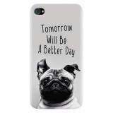 Husa silicon pentru Apple Iphone 4 / 4S, Tomorrow Will Be A Better Day Pug