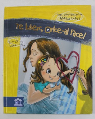 TE IUBESC ORICE - AI FACE ! de IOANA CHICET - MACOVEICIUC PRINTESA URBANA , ilustratii de LAVINAI TRIFAN , 2017 foto