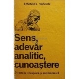 Emanuel Vasiliu - Sens, adevar analitic, cunoastere (Editia: 1984)