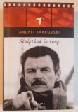 SCULPTAND IN TIMP de ANDREI TARKOVSKI , 2015 , EDITIE CARTONATA
