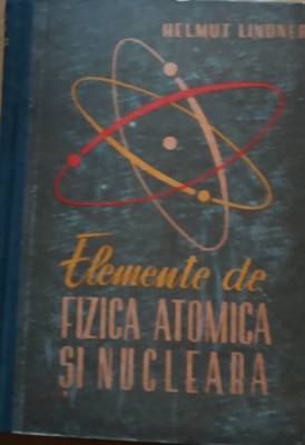 HELMUT LINDNER - ELEMENTE DE FIZICA ATOMICA SI NUCLEARA, 1962 foto