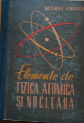 HELMUT LINDNER - ELEMENTE DE FIZICA ATOMICA SI NUCLEARA - 1962 foto