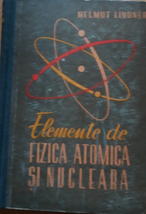 HELMUT LINDNER - ELEMENTE DE FIZICA ATOMICA SI NUCLEARA - 1962