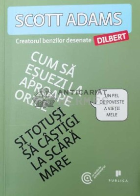 Cum sa esuezi la aproape orice si totusi sa castigi la scara mare - 2014 - Scott Adams (Y211) foto