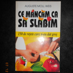 AUGUSTE MOLL WEIS - CE MANCAM CA SA SLABIM. 150 DE RETETE CARE N-AU DAT GRES