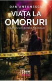 Viata la omoruri. Anchetele colonelului Antonescu - Dan Antonescu