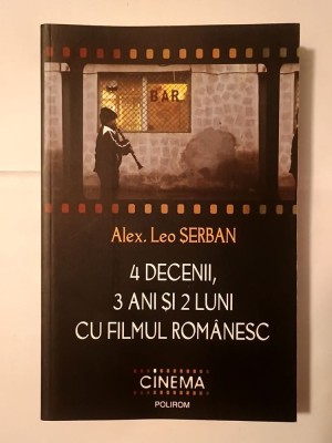Alex. Leo Șerban (dedicație) - 4 decenii, 3 ani și 2 luni cu filmul rom&amp;acirc;nesc foto