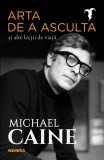 Arta de a asculta și alte lecții de viață - Michael Caine - Editura Nemira