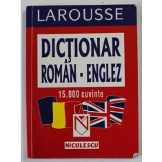 DICTIONAR ROMAN - ENGLEZ , 15.000 DE CUVINTE , LAROUSSE , 2004