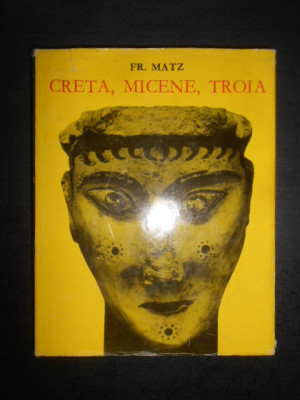 Friedrich Matz - Creta, Micene, Troia (1969, editie cartonata) foto