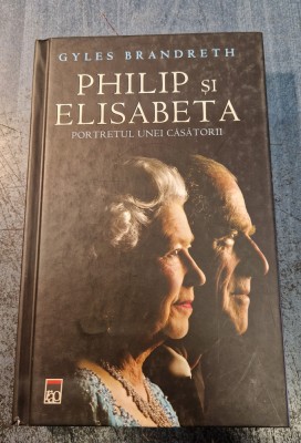 Philip si Elisabeta portretul unei casatorii Gyles Brandreth foto