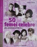 50 Femei Celebre Secolul XX - Roselyne Febvre - Biografii, Memorii, Jurnale - Carte
